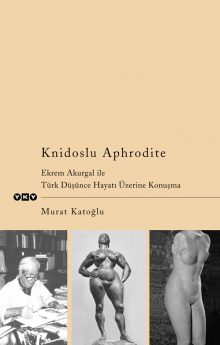 Knidoslu Aphrodite – Ekrem Akurgal ile Türk Düşünce Hayatı Üzerine Konuşma