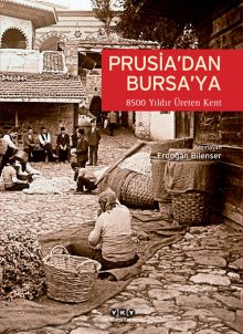 Prusia’dan Bursa’ya – 8500 Yıldır Üreten Kent: Bursa