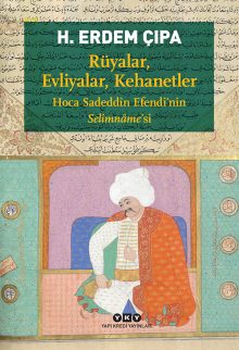 Rüyalar, Evliyalar, Kehanetler – Hoca Sadeddîn Efendi’nin Selîmnâme’si